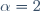 \alpha = 2